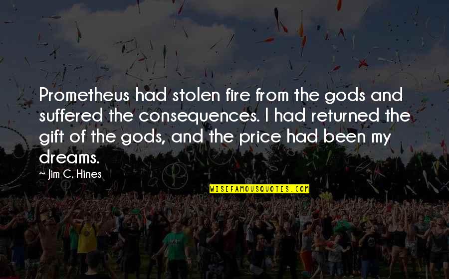 Dilyana Dobrinova Quotes By Jim C. Hines: Prometheus had stolen fire from the gods and Dilyana Dobrinova Quotes By Jim C. Hines: Prometheus had stolen fire from the gods and