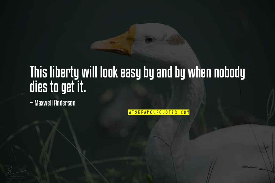 Dilyana Dobrinova Quotes By Maxwell Anderson: This liberty will look easy by and by Dilyana Dobrinova Quotes By Maxwell Anderson: This liberty will look easy by and by
