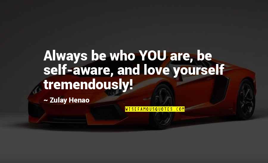 Dilyaver Zaid Quotes By Zulay Henao: Always be who YOU are, be self-aware, and