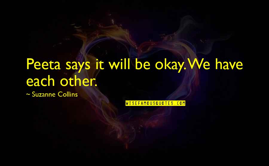 Dilys Hamlett Quotes By Suzanne Collins: Peeta says it will be okay. We have