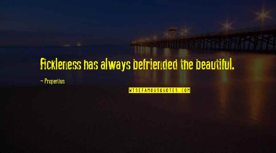 Dim Bulb Quotes By Propertius: Fickleness has always befriended the beautiful.