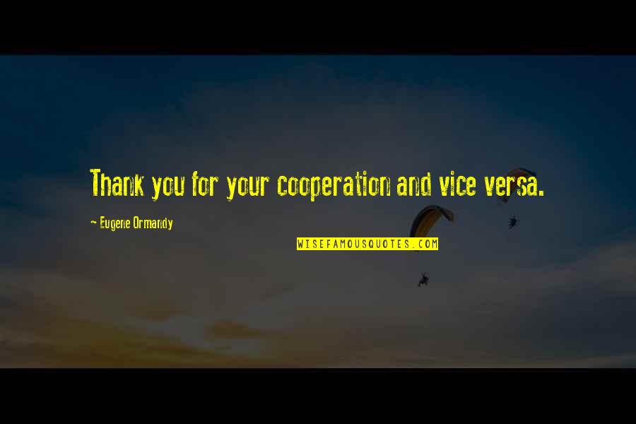 Dim Democrats Quotes By Eugene Ormandy: Thank you for your cooperation and vice versa. Dim Democrats Quotes By Eugene Ormandy: Thank you for your cooperation and vice versa.