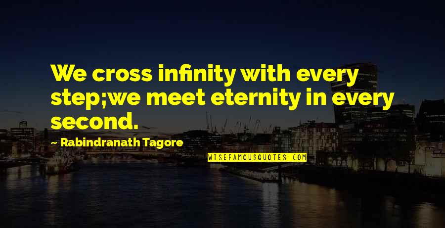 Dim Democrats Quotes By Rabindranath Tagore: We cross infinity with every step;we meet eternity Dim Democrats Quotes By Rabindranath Tagore: We cross infinity with every step;we meet eternity