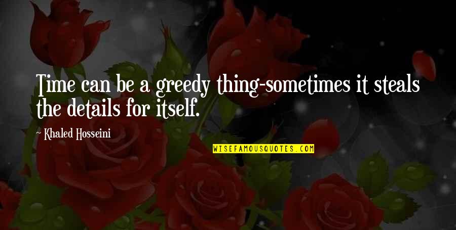 Dim Li Quotes By Khaled Hosseini: Time can be a greedy thing-sometimes it steals Dim Li Quotes By Khaled Hosseini: Time can be a greedy thing-sometimes it steals