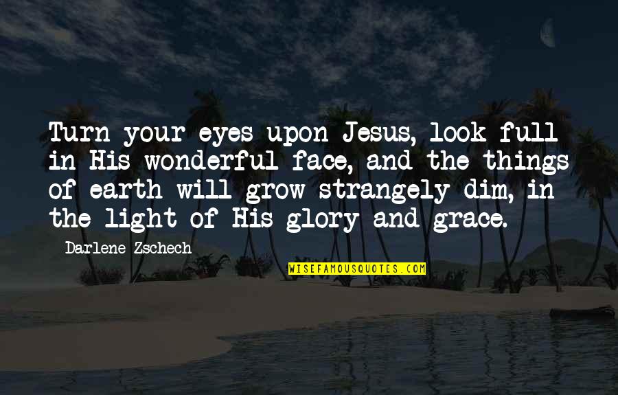 Dim Light Quotes By Darlene Zschech: Turn your eyes upon Jesus, look full in