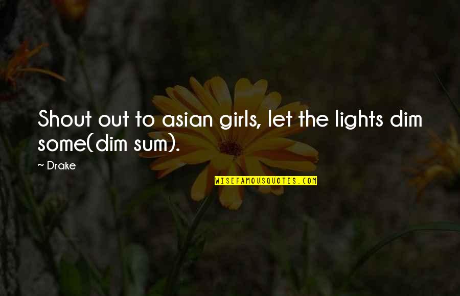 Dim Light Quotes By Drake: Shout out to asian girls, let the lights