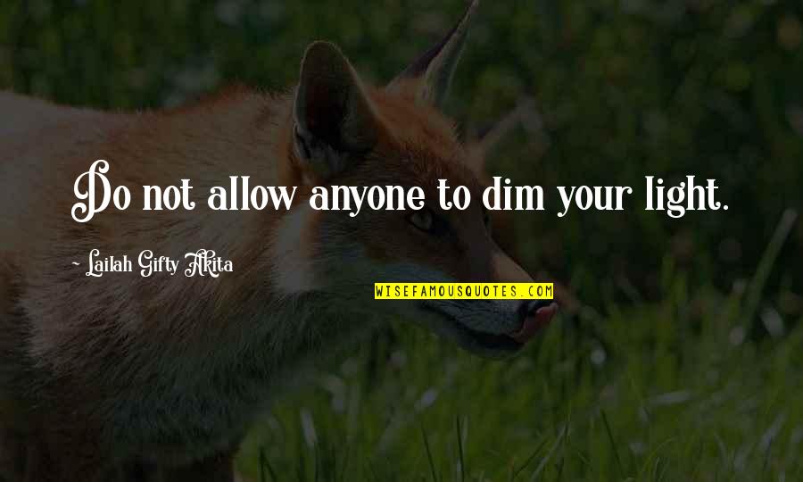Dim Light Quotes By Lailah Gifty Akita: Do not allow anyone to dim your light.