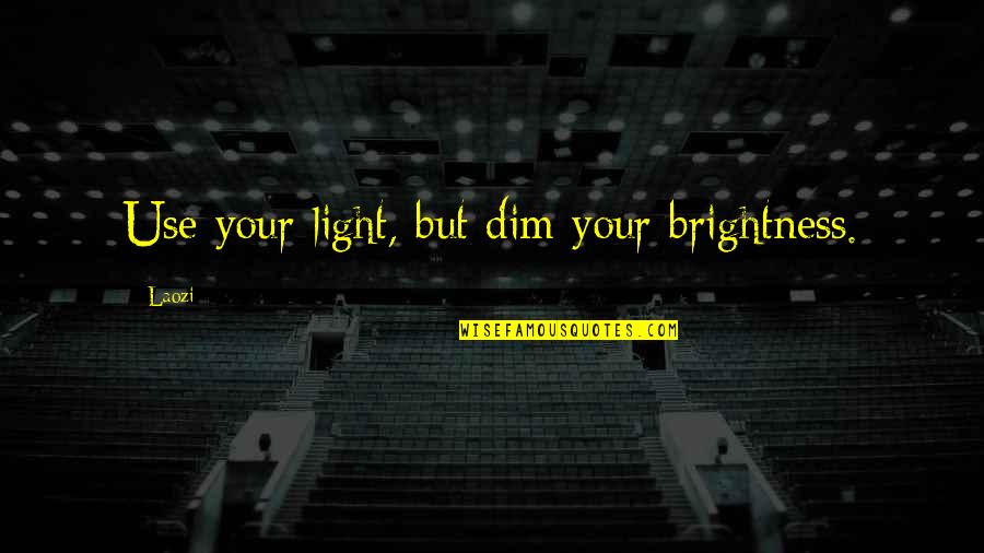 Dim Light Quotes By Laozi: Use your light, but dim your brightness.