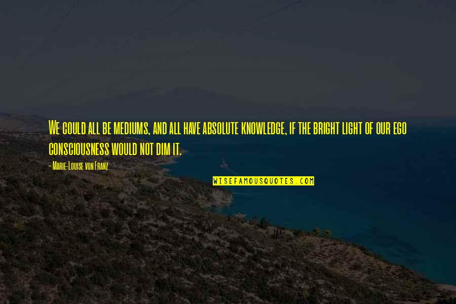Dim Light Quotes By Marie-Louise Von Franz: We could all be mediums, and all have