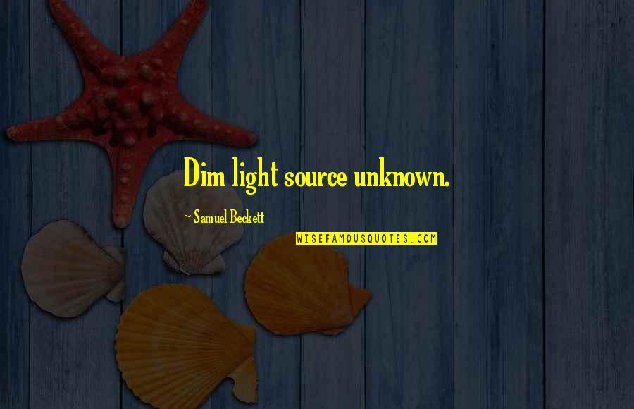 Dim Light Quotes By Samuel Beckett: Dim light source unknown.