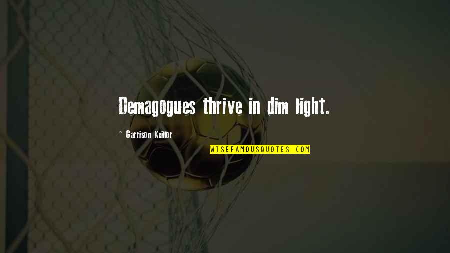 Dim My Light Quotes By Garrison Keillor: Demagogues thrive in dim light.
