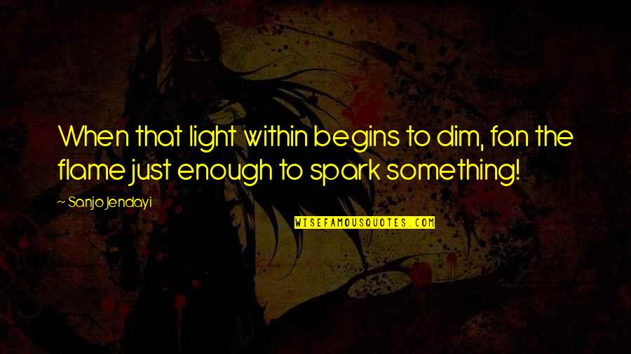 Dim My Light Quotes By Sanjo Jendayi: When that light within begins to dim, fan