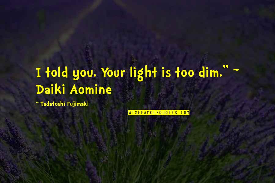 Dim My Light Quotes By Tadatoshi Fujimaki: I told you. Your light is too dim."