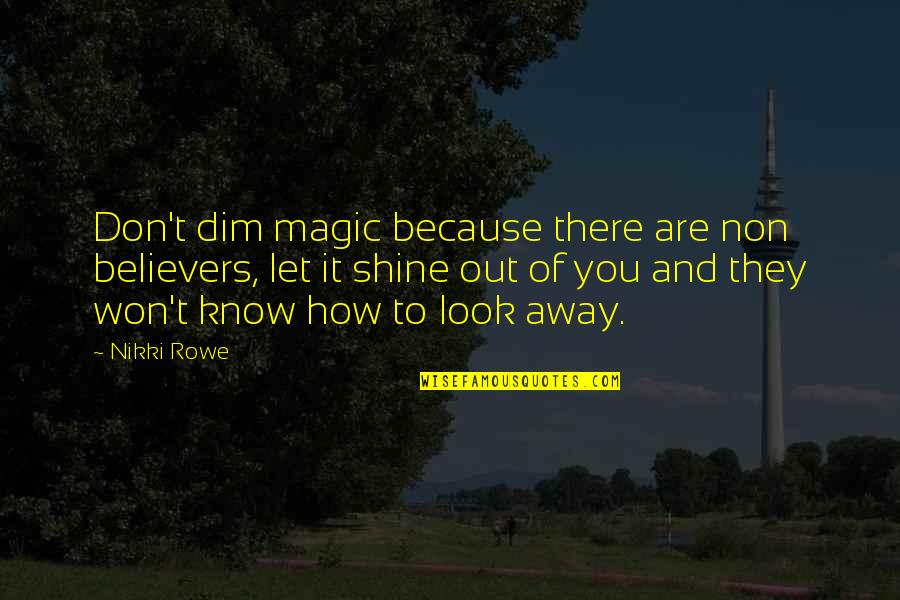 Dim My Shine Quotes By Nikki Rowe: Don't dim magic because there are non believers,