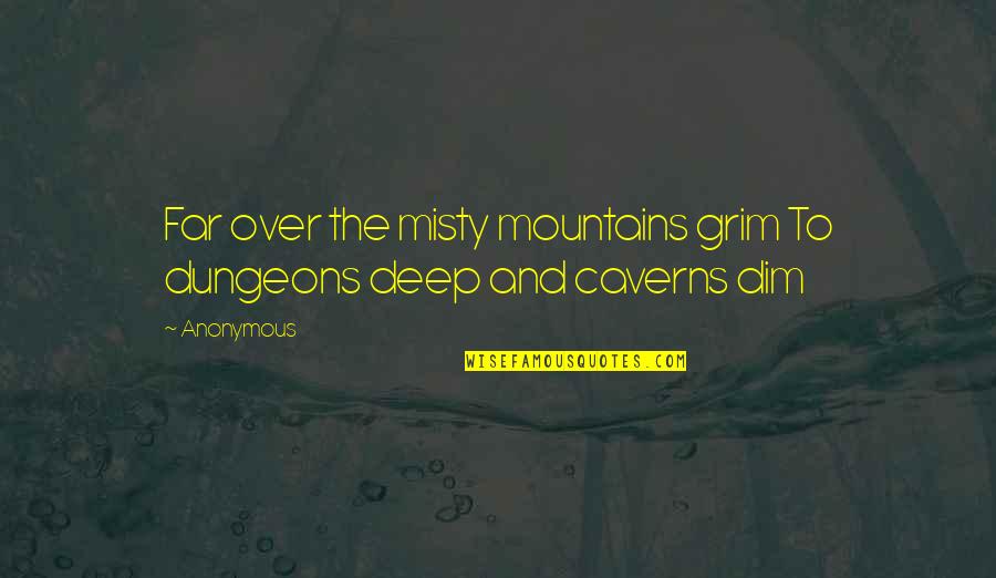 Dim Quotes By Anonymous: Far over the misty mountains grim To dungeons