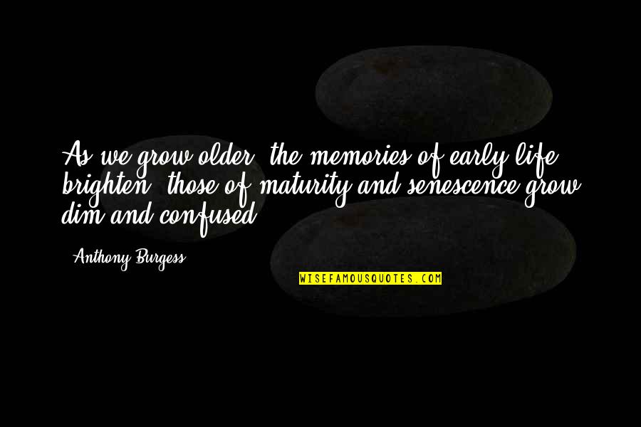 Dim Quotes By Anthony Burgess: As we grow older, the memories of early Dim Quotes By Anthony Burgess: As we grow older, the memories of early