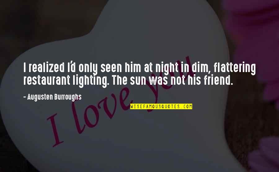 Dim Quotes By Augusten Burroughs: I realized I'd only seen him at night Dim Quotes By Augusten Burroughs: I realized I'd only seen him at night