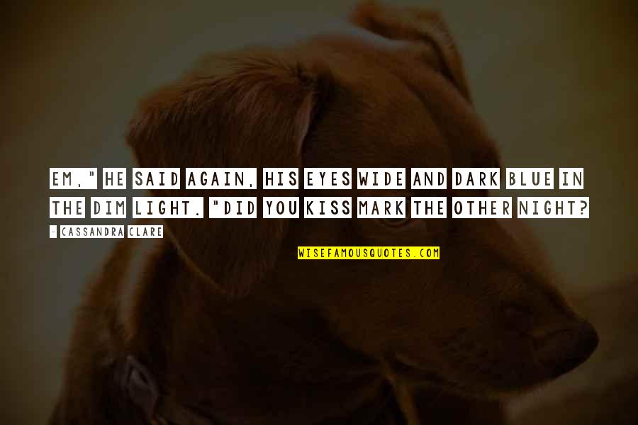 Dim Quotes By Cassandra Clare: Em," he said again, his eyes wide and Dim Quotes By Cassandra Clare: Em," he said again, his eyes wide and