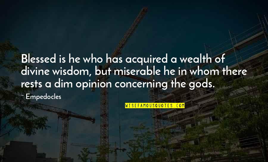 Dim Quotes By Empedocles: Blessed is he who has acquired a wealth