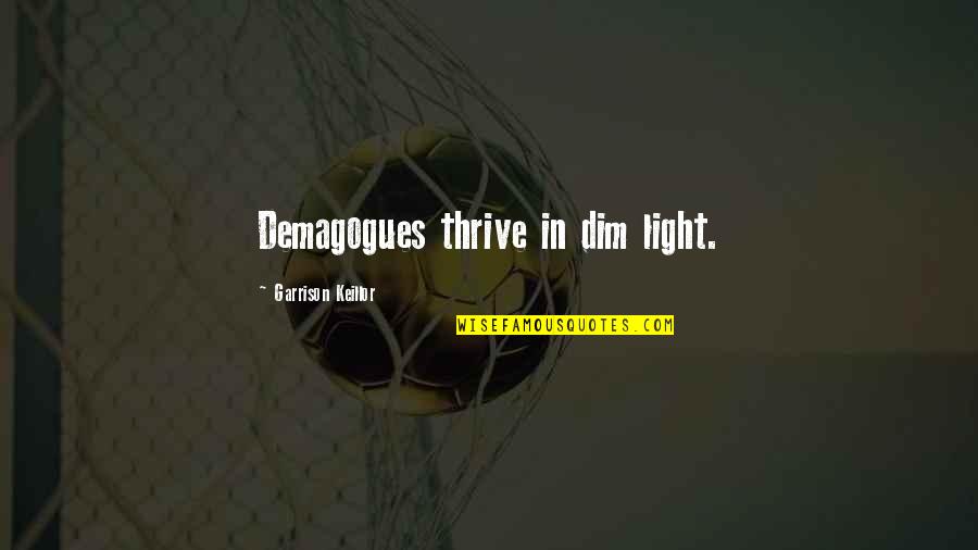 Dim Quotes By Garrison Keillor: Demagogues thrive in dim light.