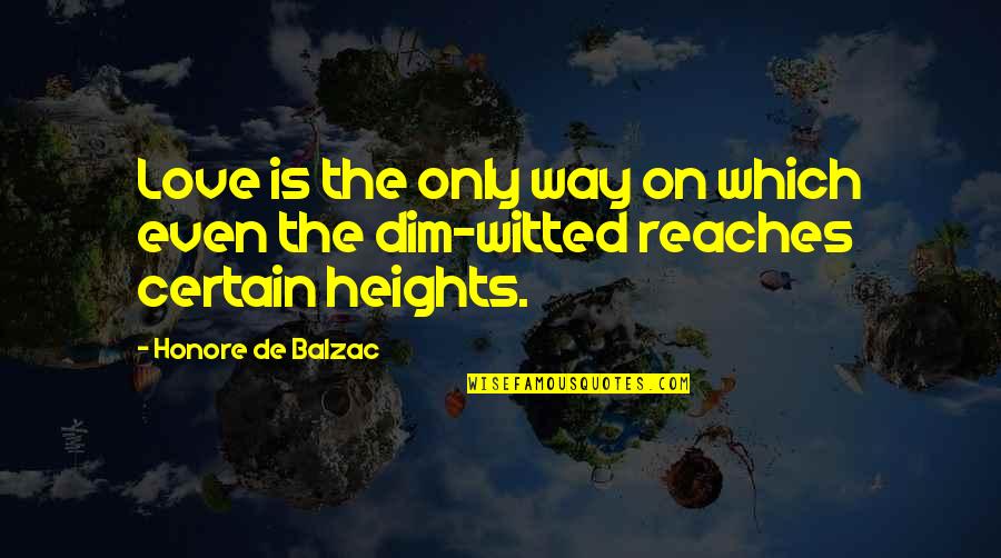 Dim Quotes By Honore De Balzac: Love is the only way on which even