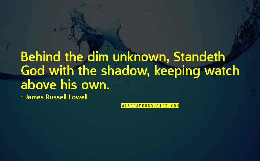 Dim Quotes By James Russell Lowell: Behind the dim unknown, Standeth God with the