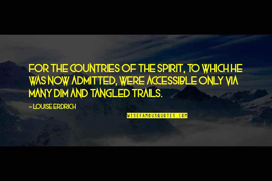 Dim Quotes By Louise Erdrich: For the countries of the spirit, to which