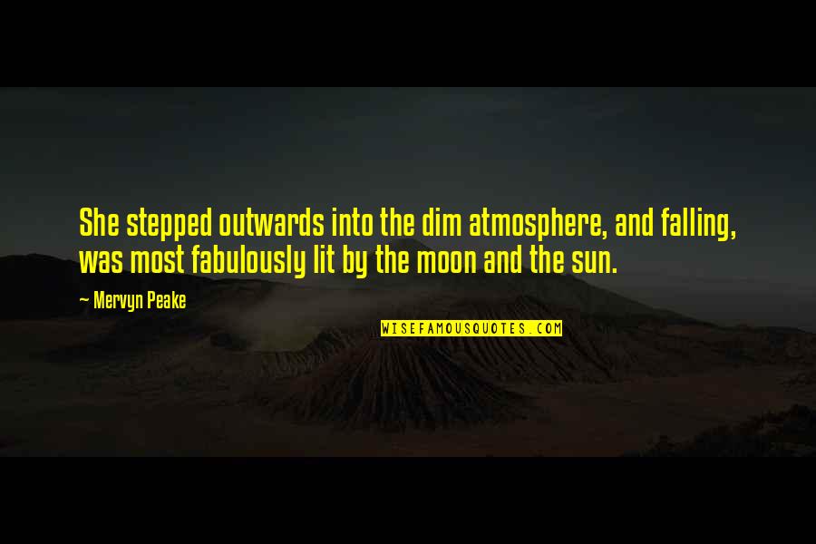 Dim Quotes By Mervyn Peake: She stepped outwards into the dim atmosphere, and Dim Quotes By Mervyn Peake: She stepped outwards into the dim atmosphere, and