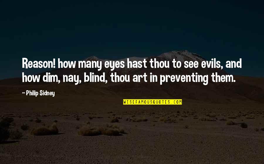 Dim Quotes By Philip Sidney: Reason! how many eyes hast thou to see Dim Quotes By Philip Sidney: Reason! how many eyes hast thou to see