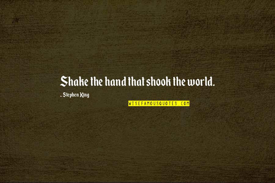 Dim Quotes By Stephen King: Shake the hand that shook the world.