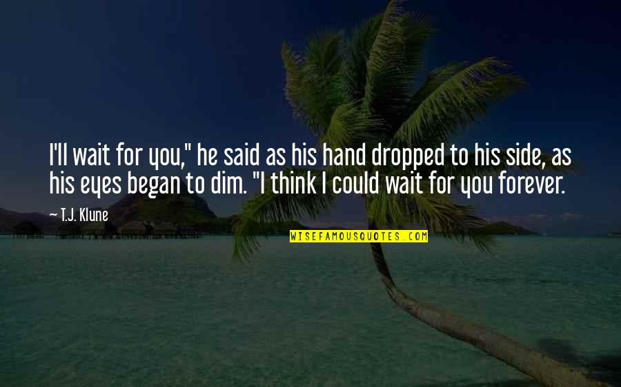 Dim Quotes By T.J. Klune: I'll wait for you," he said as his Dim Quotes By T.J. Klune: I'll wait for you," he said as his