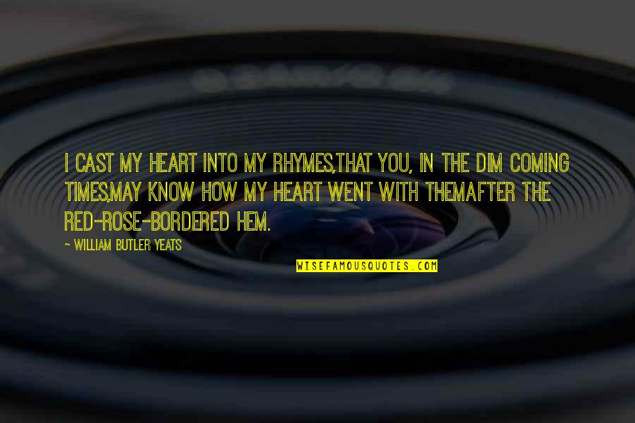 Dim Quotes By William Butler Yeats: I cast my heart into my rhymes,That you,