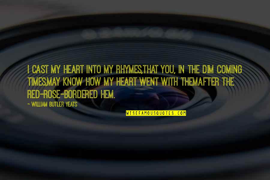 Dim Quotes By William Butler Yeats: I cast my heart into my rhymes,That you, Dim Quotes By William Butler Yeats: I cast my heart into my rhymes,That you,