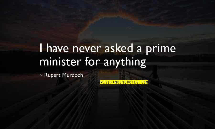 Dim Sum Quotes By Rupert Murdoch: I have never asked a prime minister for