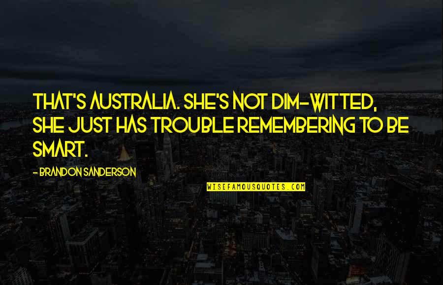 Dim Witted Quotes By Brandon Sanderson: That's Australia. She's not dim-witted, she just has