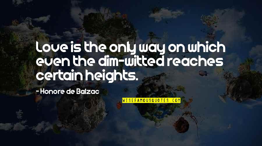 Dim Witted Quotes By Honore De Balzac: Love is the only way on which even