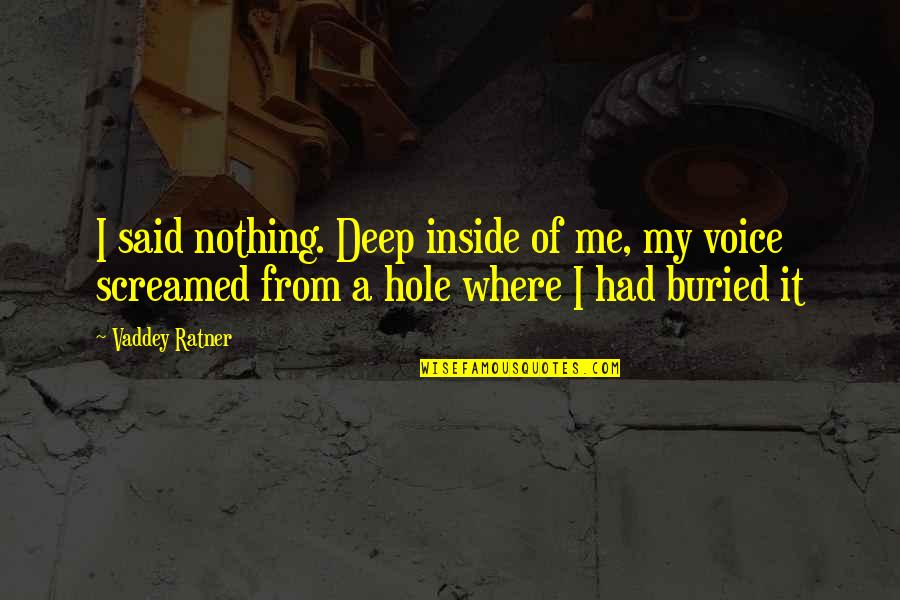 Dim Witted Quotes By Vaddey Ratner: I said nothing. Deep inside of me, my