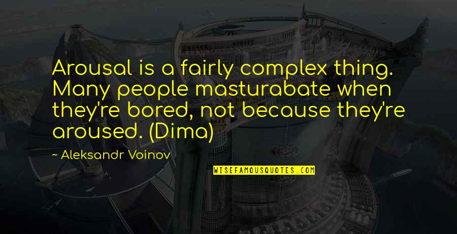 Dima Quotes By Aleksandr Voinov: Arousal is a fairly complex thing. Many people Dima Quotes By Aleksandr Voinov: Arousal is a fairly complex thing. Many people