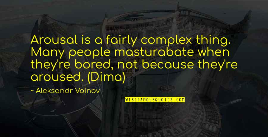 Dima Quotes By Aleksandr Voinov: Arousal is a fairly complex thing. Many people