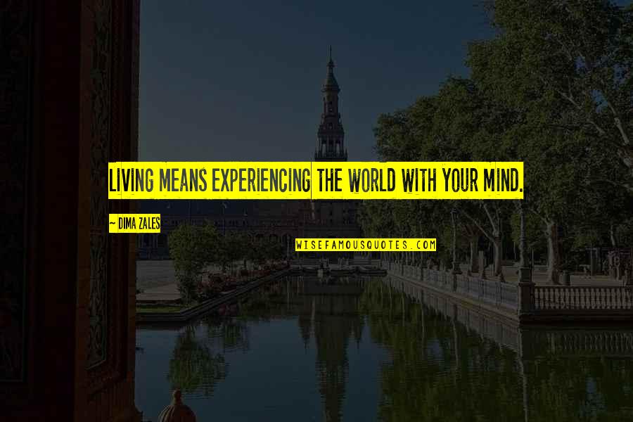 Dima Quotes By Dima Zales: living means experiencing the world with your mind.