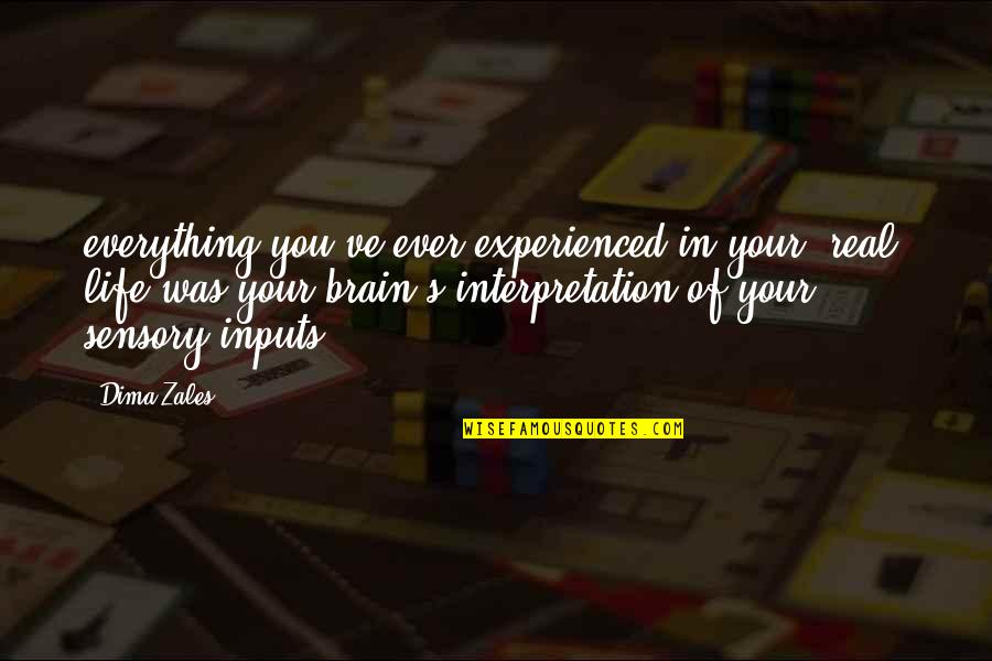Dima Quotes By Dima Zales: everything you've ever experienced in your 'real' life Dima Quotes By Dima Zales: everything you've ever experienced in your 'real' life