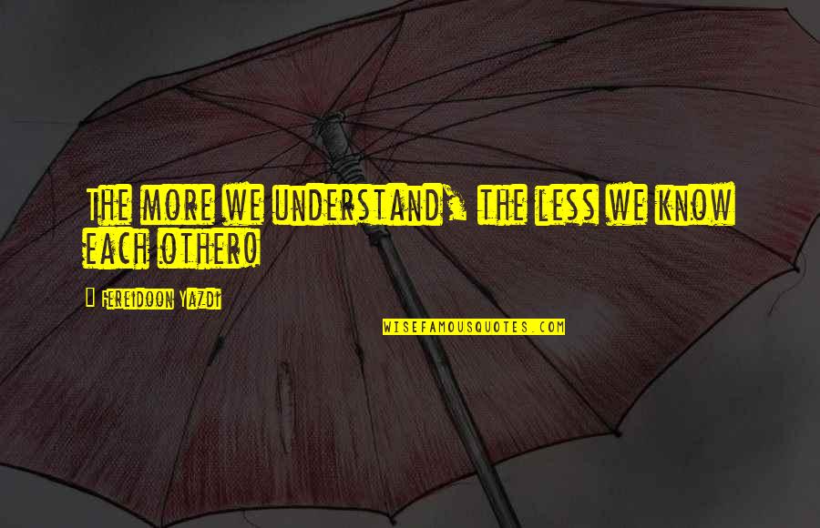 Dimag Ki Dahi Quotes By Fereidoon Yazdi: The more we understand, the less we know