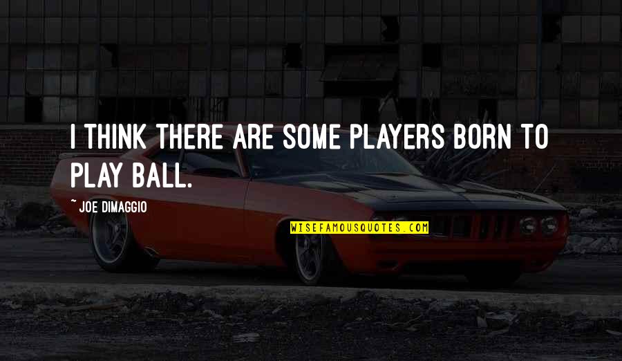 Dimaggio Quotes By Joe DiMaggio: I think there are some players born to Dimaggio Quotes By Joe DiMaggio: I think there are some players born to