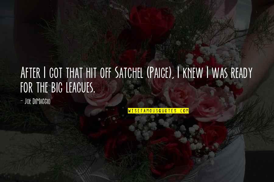 Dimaggio Quotes By Joe DiMaggio: After I got that hit off Satchel (Paige),
