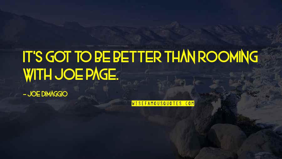 Dimaggio Quotes By Joe DiMaggio: It's got to be better than rooming with Dimaggio Quotes By Joe DiMaggio: It's got to be better than rooming with