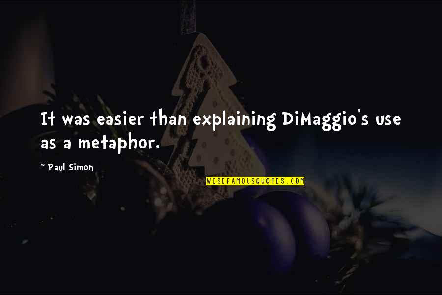Dimaggio Quotes By Paul Simon: It was easier than explaining DiMaggio's use as