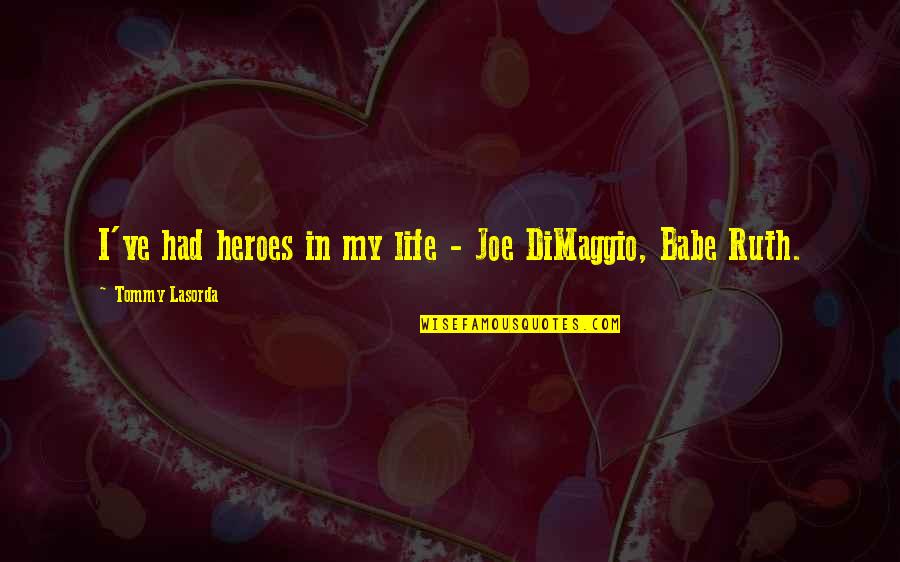 Dimaggio Quotes By Tommy Lasorda: I've had heroes in my life - Joe Dimaggio Quotes By Tommy Lasorda: I've had heroes in my life - Joe