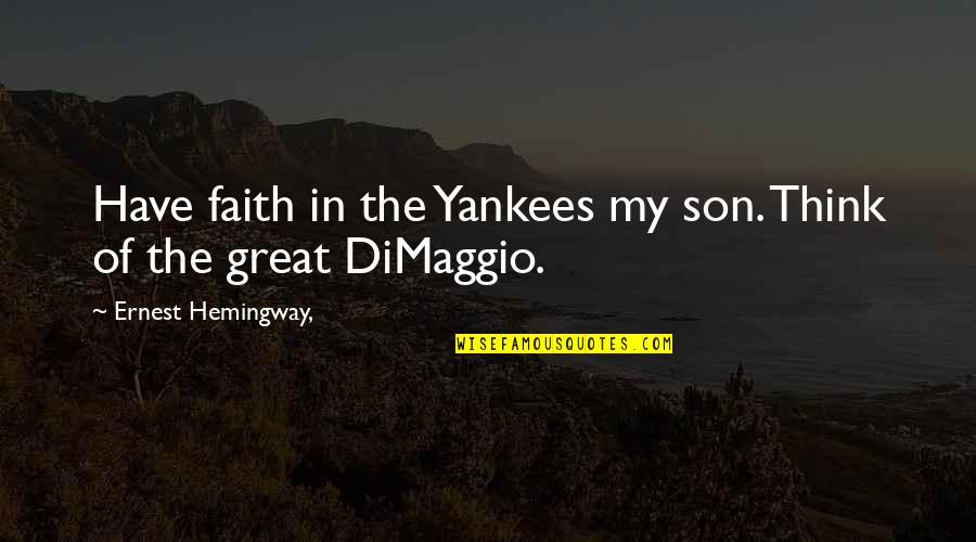 Dimaggio's Quotes By Ernest Hemingway,: Have faith in the Yankees my son. Think