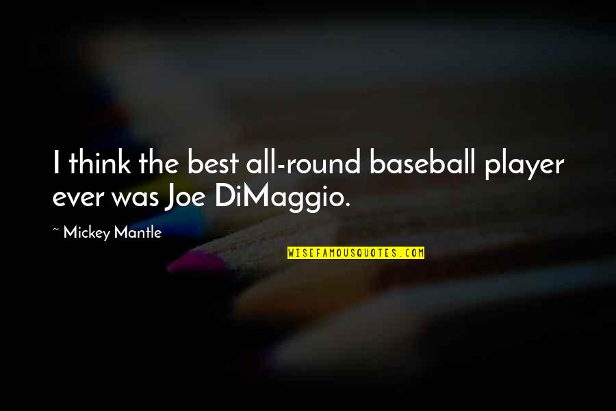 Dimaggio's Quotes By Mickey Mantle: I think the best all-round baseball player ever