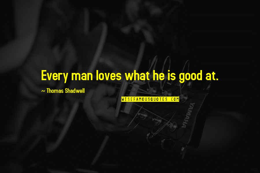 Dimakan Harimau Quotes By Thomas Shadwell: Every man loves what he is good at.
